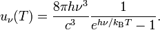 u_\nu(T) = {8\pi
 h\nu^3\over c^3}{1\over e^{h\nu/k_\mathrm{B}T} - 1}.